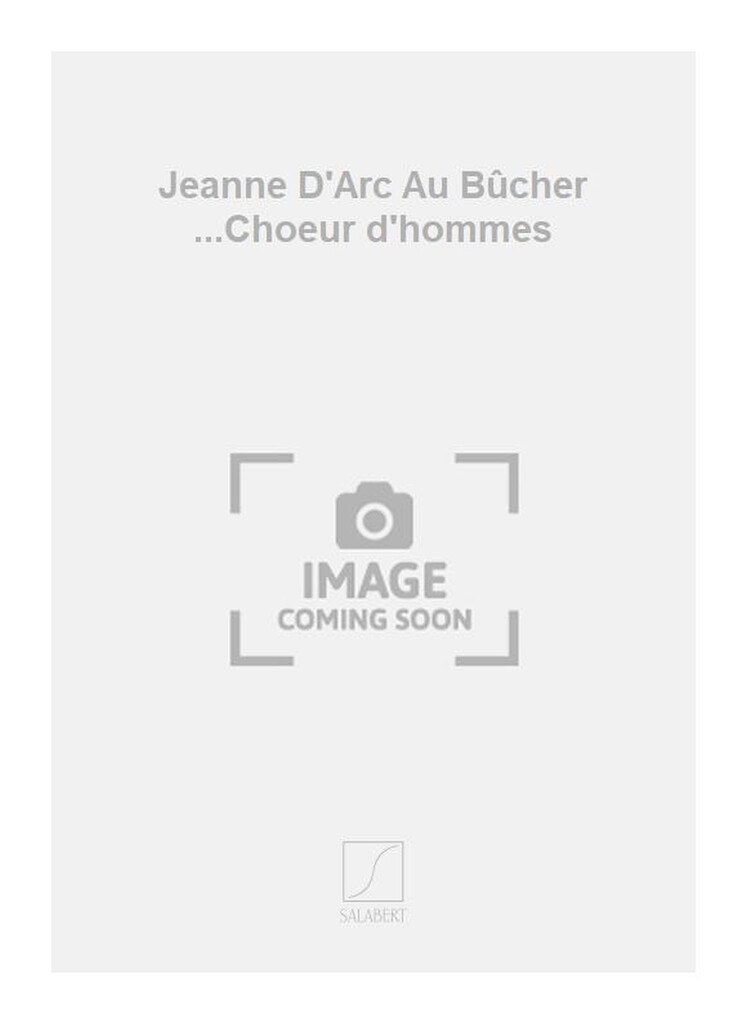 Jeanne D'Arc Au Bûcher ...Choeur d'hommes